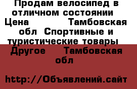 Продам велосипед в отличном состоянии › Цена ­ 4 000 - Тамбовская обл. Спортивные и туристические товары » Другое   . Тамбовская обл.